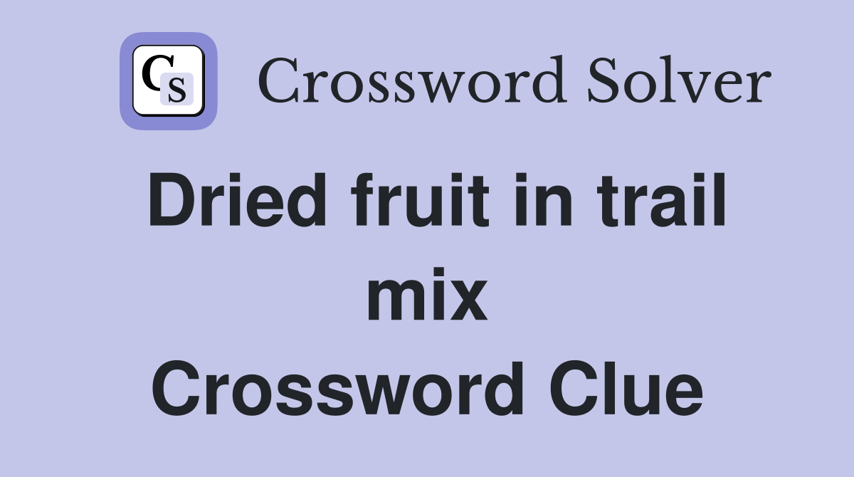 Dried fruit in trail mix Crossword Clue Answers Crossword Solver